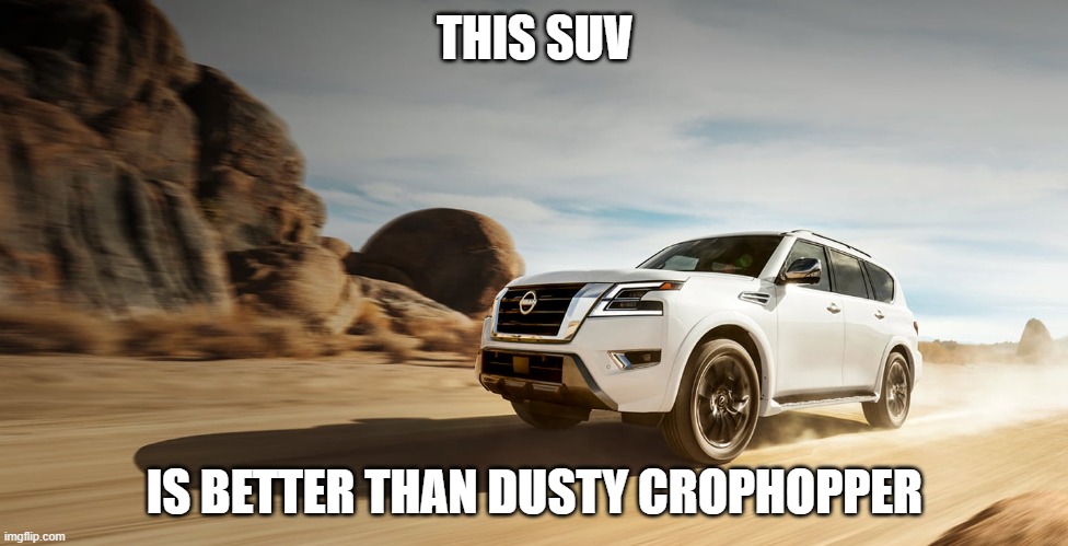 SUV | THIS SUV; IS BETTER THAN DUSTY CROPHOPPER | image tagged in suv | made w/ Imgflip meme maker