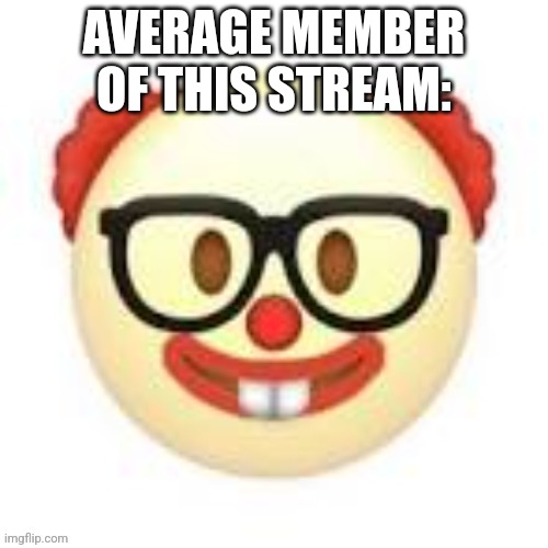 Everyone is just dickriding me but they're not following the rules and acting like that they created the ASR | AVERAGE MEMBER OF THIS STREAM: | image tagged in clownerd | made w/ Imgflip meme maker