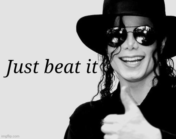 ㅤ | Just beat it | image tagged in michael jackson - okay yes sign,quotes | made w/ Imgflip meme maker