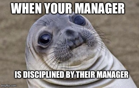 Awkward Moment Sealion Meme | WHEN YOUR MANAGER  IS DISCIPLINED BY THEIR MANAGER | image tagged in memes,awkward moment sealion,AdviceAnimals | made w/ Imgflip meme maker