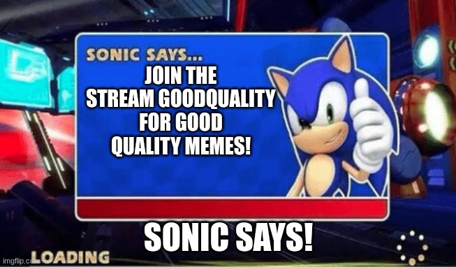 https://imgflip.com/m/goodquality | JOIN THE STREAM GOODQUALITY FOR GOOD QUALITY MEMES! SONIC SAYS! | image tagged in sonic says | made w/ Imgflip meme maker