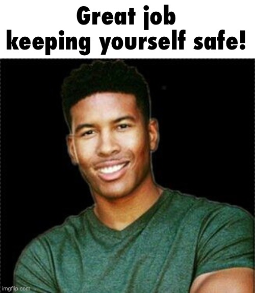 Low Tier God | Great job keeping yourself safe! | image tagged in low tier god | made w/ Imgflip meme maker