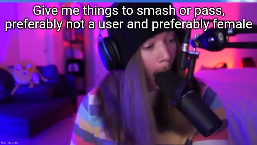 Jimmyhere eating mic | Give me things to smash or pass, preferably not a user and preferably female | image tagged in jimmyhere eating mic | made w/ Imgflip meme maker