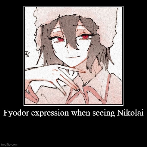 Fyodor | Fyodor expression when seeing Nikolai | | image tagged in anime | made w/ Imgflip demotivational maker