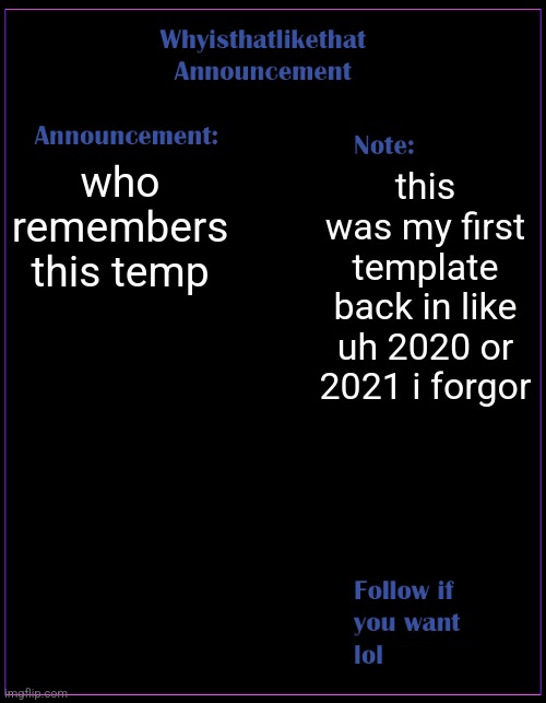 whyisthatlikethat announcement template | who remembers this temp; this was my first template back in like uh 2020 or 2021 i forgor | image tagged in whyisthatlikethat announcement template | made w/ Imgflip meme maker