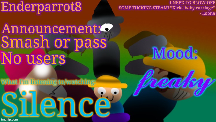 Enderparrot8 announcement | Smash or pass
No users; 𝓯𝓻𝓮𝓪𝓴𝔂; Silence | image tagged in enderparrot8 announcement | made w/ Imgflip meme maker