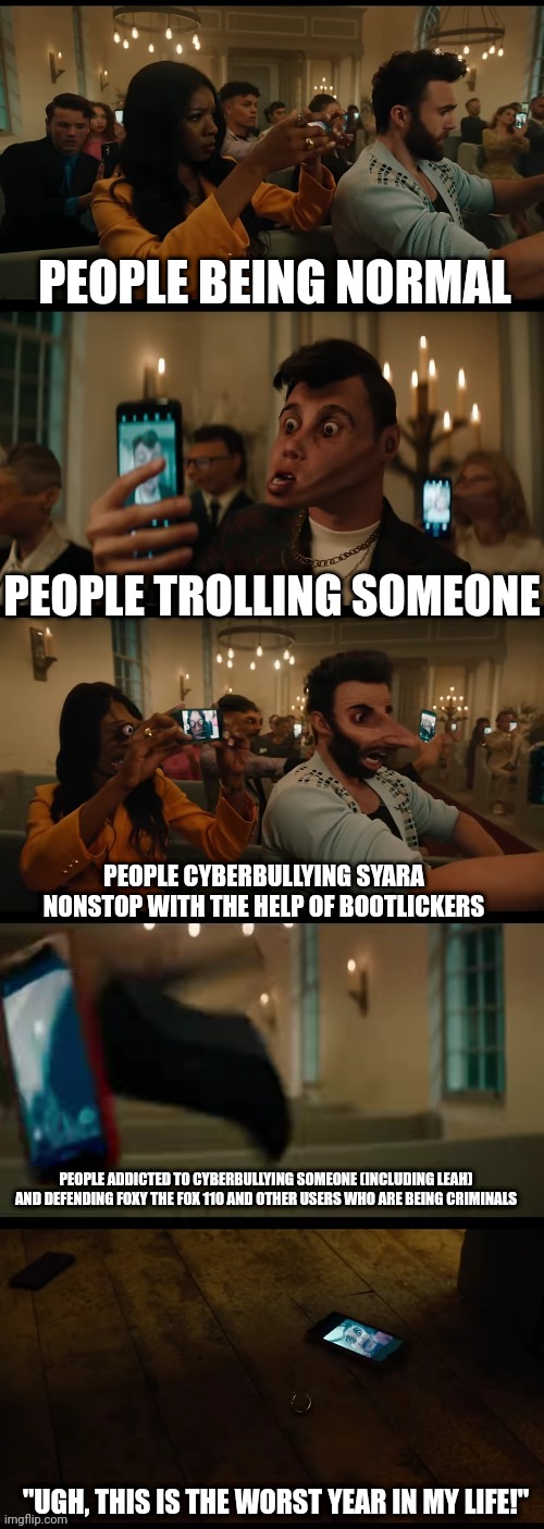 People Goes to Cellphone | PEOPLE BEING NORMAL; PEOPLE TROLLING SOMEONE; PEOPLE CYBERBULLYING SYARA NONSTOP WITH THE HELP OF BOOTLICKERS; PEOPLE ADDICTED TO CYBERBULLYING SOMEONE (INCLUDING LEAH) AND DEFENDING FOXY THE FOX 110 AND OTHER USERS WHO ARE BEING CRIMINALS; "UGH, THIS IS THE WORST YEAR IN MY LIFE!" | image tagged in people goes to cellphone,beetlejuice,beetlejuice beetlejuice,meme,user dramas,drama | made w/ Imgflip meme maker