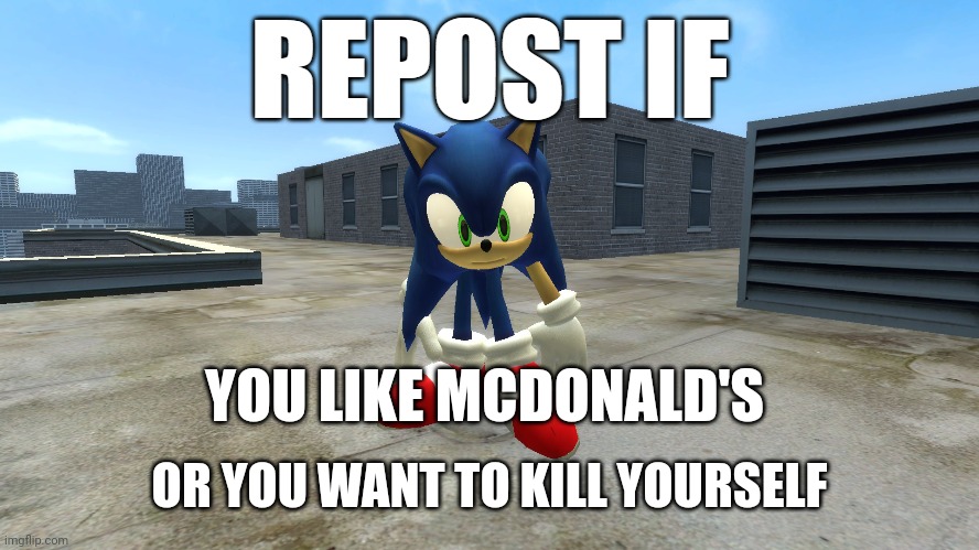 Repost if... | YOU LIKE MCDONALD'S; OR YOU WANT TO KILL YOURSELF | image tagged in repost if,kys,sonic,sonic the hedgehog,meme,mcdonalds | made w/ Imgflip meme maker