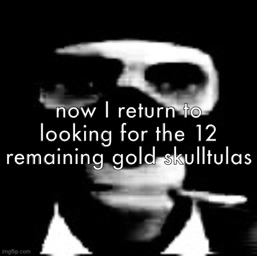 hell | now I return to looking for the 12 remaining gold skulltulas | image tagged in spooky spy | made w/ Imgflip meme maker