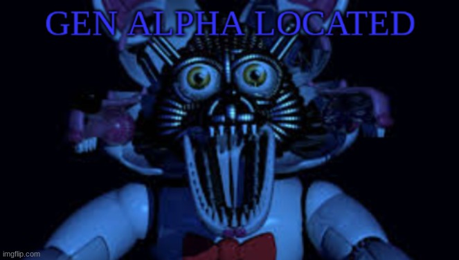 Gen Alpha Located | image tagged in gen alpha located | made w/ Imgflip meme maker