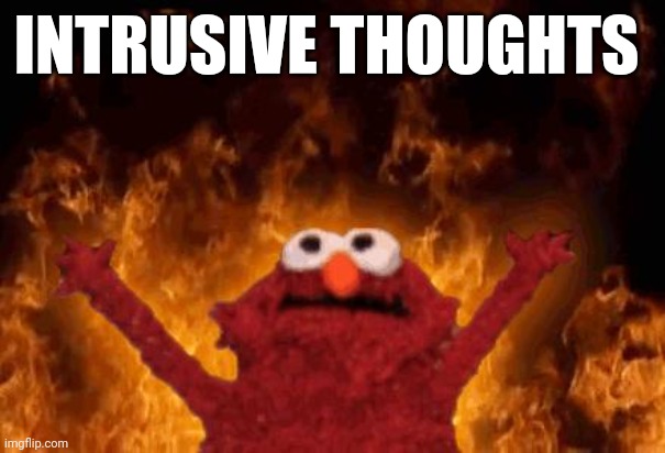 elmo maligno | INTRUSIVE THOUGHTS | image tagged in elmo maligno | made w/ Imgflip meme maker