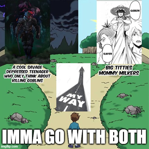 IMMA GO WITH BOTH | image tagged in goblin,slayer | made w/ Imgflip meme maker