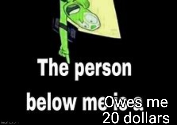 Unfunny | Owes me 20 dollars | image tagged in this person below me is a | made w/ Imgflip meme maker