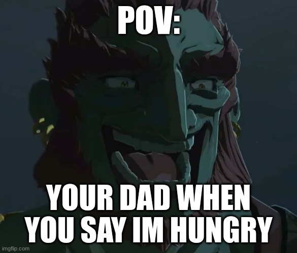 Im hungry | POV:; YOUR DAD WHEN YOU SAY IM HUNGRY | image tagged in troll ganondorf,dad jokes,im hungry | made w/ Imgflip meme maker