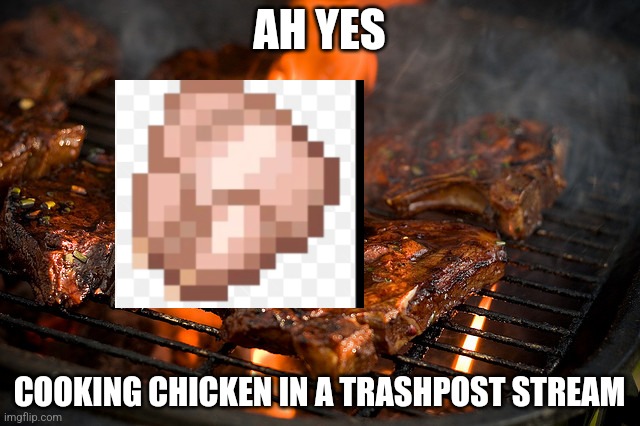 This is now a trashpost stream cry about it grimace | AH YES; COOKING CHICKEN IN A TRASHPOST STREAM | image tagged in grill | made w/ Imgflip meme maker