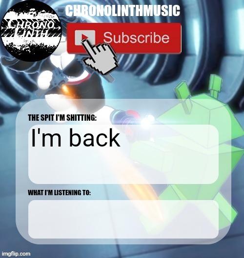 ChronolinthMusic Temp | I'm back | image tagged in chronolinthmusic temp | made w/ Imgflip meme maker