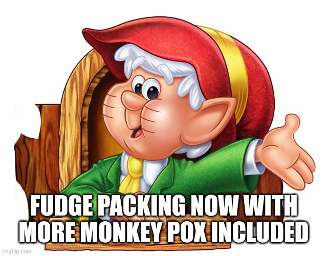 Keebler elf | FUDGE PACKING NOW WITH MORE MONKEY POX INCLUDED | image tagged in keebler elf | made w/ Imgflip meme maker