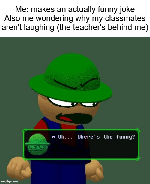 guys? | Me: makes an actually funny joke
Also me wondering why my classmates aren't laughing (the teacher's behind me) | image tagged in bambi where's the funny,teachers | made w/ Imgflip meme maker