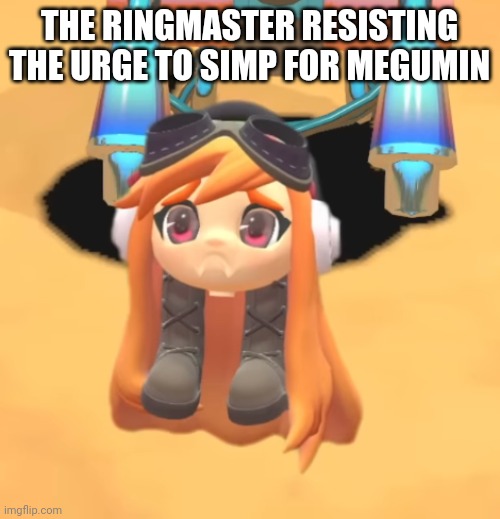 Goomba Meggy | THE RINGMASTER RESISTING THE URGE TO SIMP FOR MEGUMIN | image tagged in goomba meggy | made w/ Imgflip meme maker