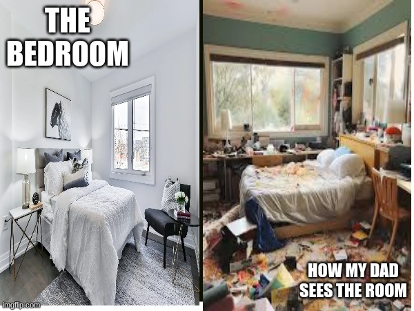 Relatable ahh | THE BEDROOM; HOW MY DAD SEES THE ROOM | image tagged in relatable,relatable memes | made w/ Imgflip meme maker