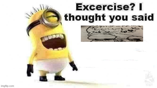 excercise? i thought you said | image tagged in excercise i thought you said | made w/ Imgflip meme maker