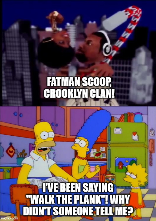 Fatman Scoop | FATMAN SCOOP, CROOKLYN CLAN! I'VE BEEN SAYING "WALK THE PLANK"! WHY DIDN'T SOMEONE TELL ME? | image tagged in fatman scoop | made w/ Imgflip meme maker