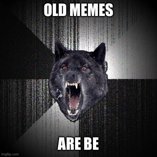 Insanity Wolf Meme | OLD MEMES ARE BETTER | image tagged in memes,insanity wolf | made w/ Imgflip meme maker