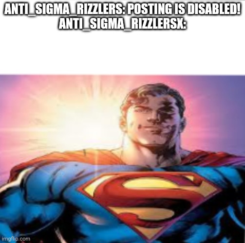 Superman starman meme | ANTI_SIGMA_RIZZLERS: POSTING IS DISABLED!
ANTI_SIGMA_RIZZLERSX: | image tagged in superman starman meme | made w/ Imgflip meme maker