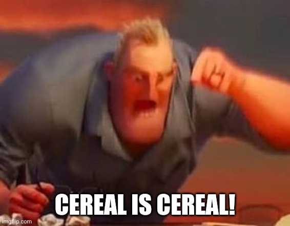 Mr incredible mad | CEREAL IS CEREAL! | image tagged in mr incredible mad | made w/ Imgflip meme maker