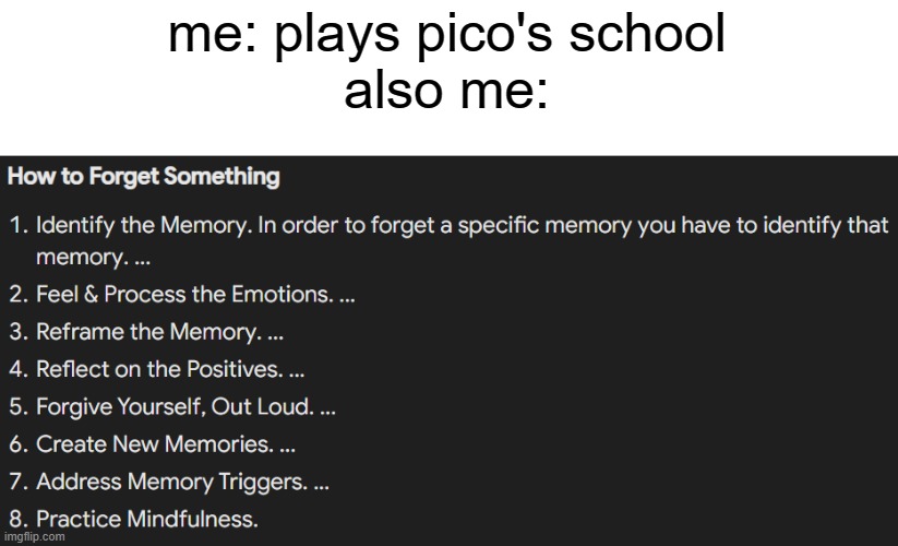 how could anyone come up with an intro so bizarre <:( | me: plays pico's school
also me: | image tagged in how to forget something,pico | made w/ Imgflip meme maker