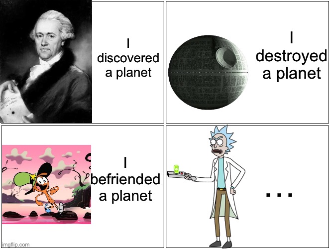 ? | I destroyed a planet; I discovered a planet; I befriended a planet; … | image tagged in memes,blank comic panel 2x2 | made w/ Imgflip meme maker