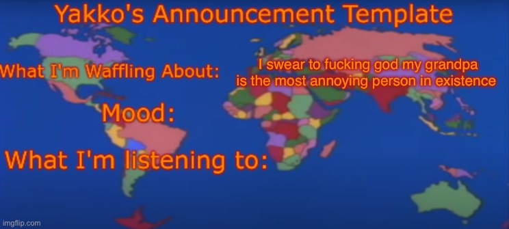 Yakko's Announcement Template V4 | I swear to fucking god my grandpa is the most annoying person in existence | image tagged in yakko's announcement template v4 | made w/ Imgflip meme maker