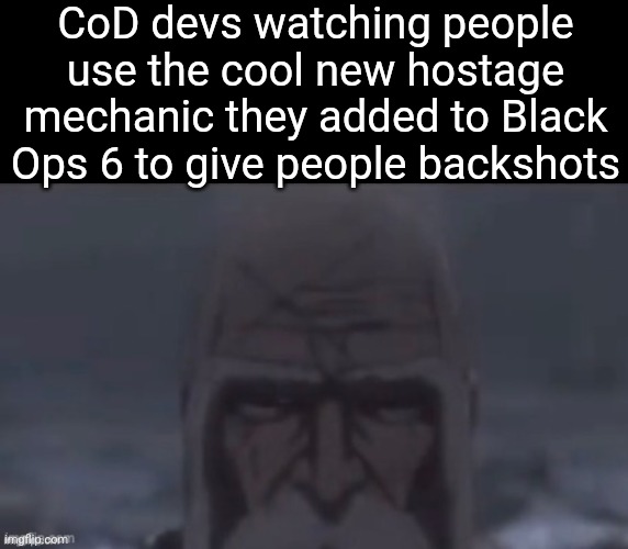 CoD devs watching people use the cool new hostage mechanic they added to Black Ops 6 to give people backshots | made w/ Imgflip meme maker