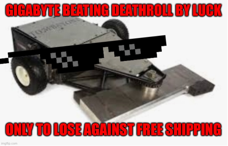 Tombstone While I Be Like | GIGABYTE BEATING DEATHROLL BY LUCK; ONLY TO LOSE AGAINST FREE SHIPPING | image tagged in tombstone while i be like | made w/ Imgflip meme maker