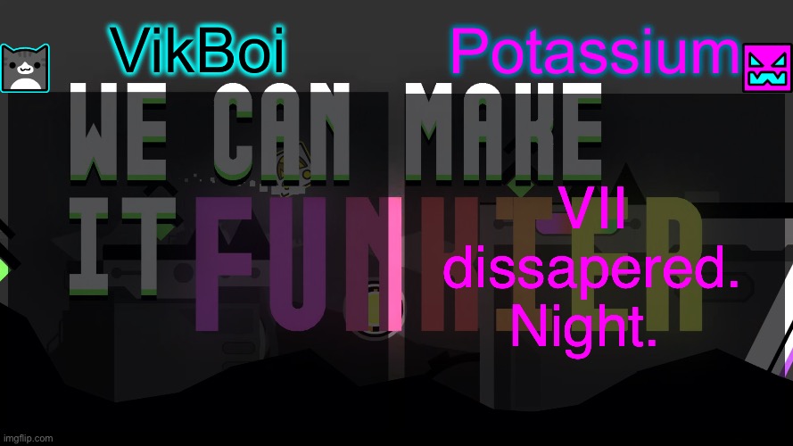 Viktassium template | VII dissapered. Night. | image tagged in viktassium template | made w/ Imgflip meme maker