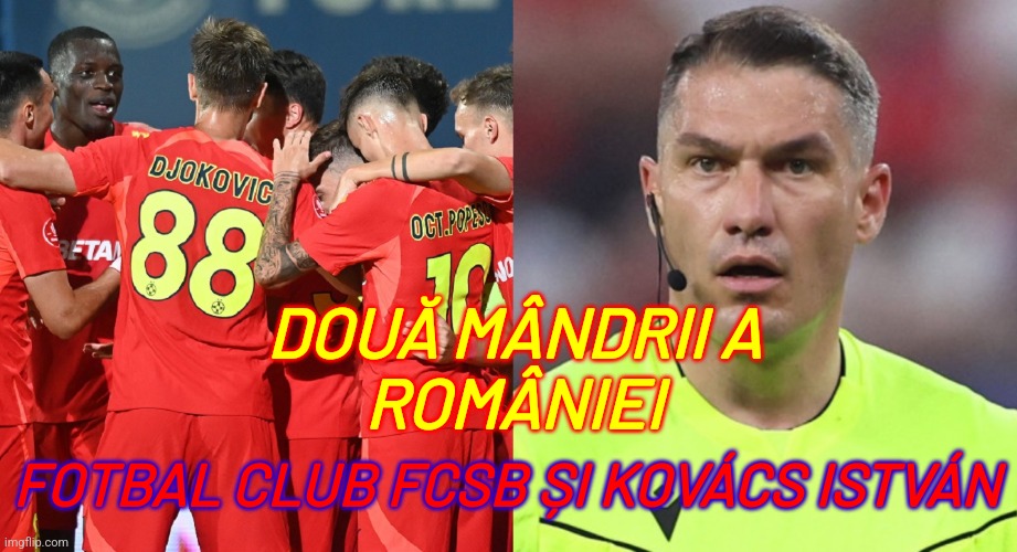 Baftă Campioanei SC FCSB SA și arbitrului român Istvan Kovacs. Hai, România! (Kovács I. in Champions, FCSB in Europa League) | DOUĂ MÂNDRII A
ROMÂNIEI; FOTBAL CLUB FCSB ȘI KOVÁCS ISTVÁN | image tagged in fcsb,kovacs istvan,referee,fotbal,sports,romania | made w/ Imgflip meme maker