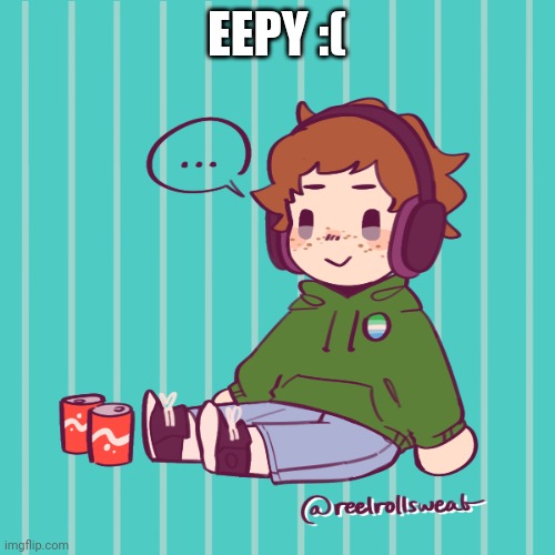 Yesbecauseyes's temp | EEPY :( | image tagged in yesbecauseyes's temp | made w/ Imgflip meme maker