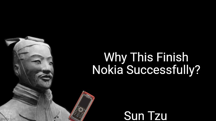 Nokia Meme Sun Tzu | Why This Finish Nokia Successfully? Sun Tzu | image tagged in sun tzu,nokia,mobile,phone,memes,funny | made w/ Imgflip meme maker