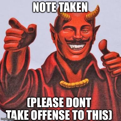 Buddy satan  | NOTE TAKEN (PLEASE DONT TAKE OFFENSE TO THIS) | image tagged in buddy satan | made w/ Imgflip meme maker