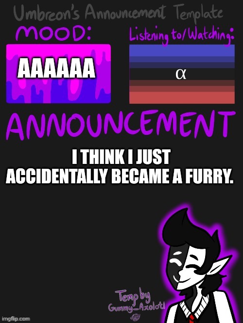 Help. | AAAAAA; I THINK I JUST ACCIDENTALLY BECAME A FURRY. | image tagged in umbreons gummy template | made w/ Imgflip meme maker