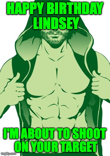 Green Lantern fangirl birthday | HAPPY BIRTHDAY LINDSEY I'M ABOUT TO SHOOT ON YOUR TARGET | image tagged in green lantern fangirl birthday | made w/ Imgflip meme maker