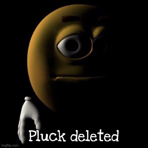 3d emoji in shadows | Pluck deleted | image tagged in 3d emoji in shadows,how it feels to spread misinformation | made w/ Imgflip meme maker