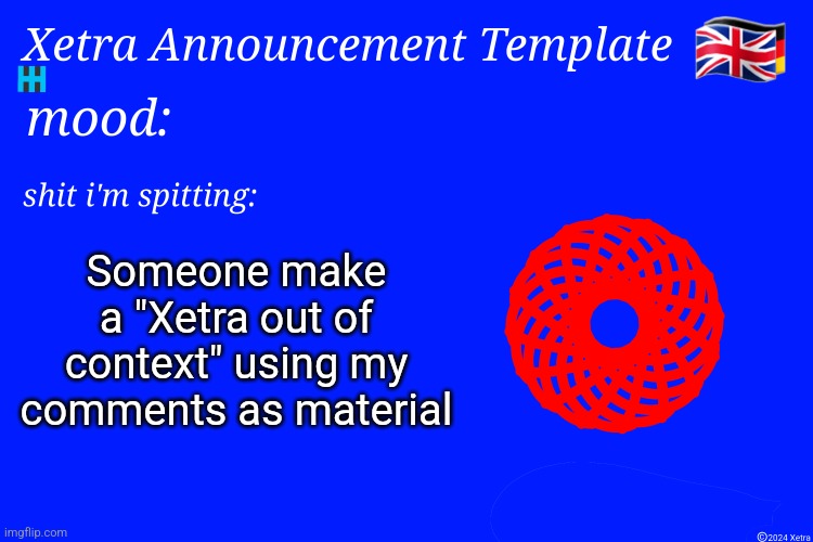 Xetra Announcement Template 4 | Someone make a "Xetra out of context" using my comments as material | image tagged in xetra announcement template 4 | made w/ Imgflip meme maker