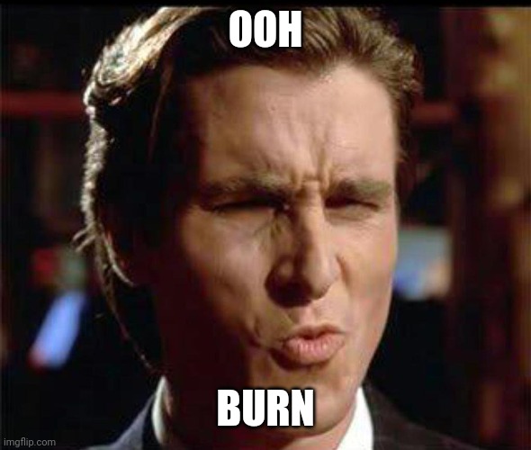 Christian Bale Ooh | OOH BURN | image tagged in christian bale ooh | made w/ Imgflip meme maker
