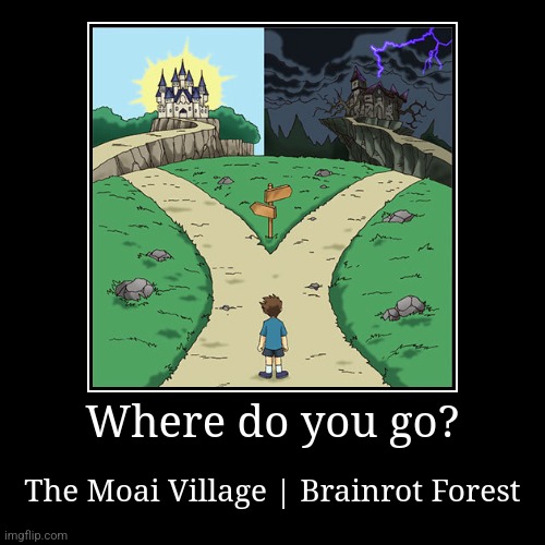 The Memestus Island, Fork 1. (Upvote = Moai Village, Downvote = Brainrot forest) | Where do you go? | The Moai Village | Brainrot Forest | image tagged in funny,demotivationals | made w/ Imgflip demotivational maker