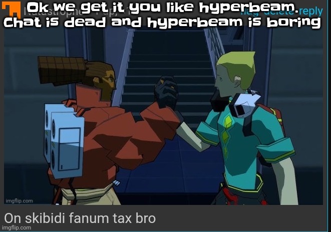 Why y'all flockin to there bro | Ok we get it you like hyperbeam. Chat is dead and hyperbeam is boring | image tagged in on skibidi fanum tax bro | made w/ Imgflip meme maker