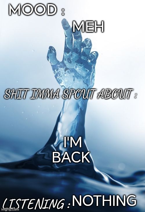 FreshOceanWater™ | MEH; I'M BACK; NOTHING | image tagged in freshoceanwater | made w/ Imgflip meme maker