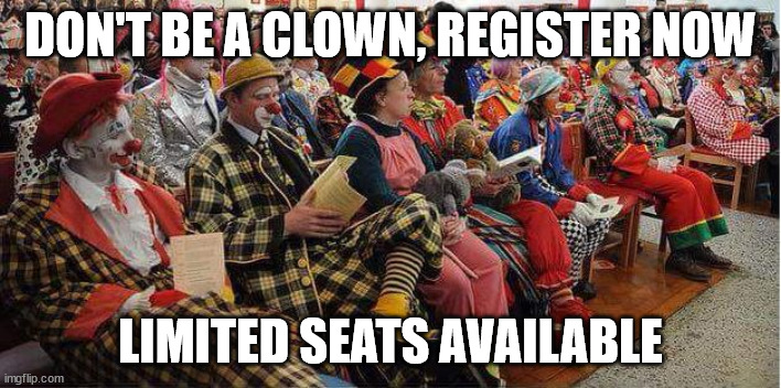 Liberal-Clowns | DON'T BE A CLOWN, REGISTER NOW; LIMITED SEATS AVAILABLE | image tagged in liberal-clowns | made w/ Imgflip meme maker