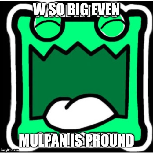 MULPAN LETS YOU OFF. | W SO BIG EVEN MULPAN IS PROUND | image tagged in mulpan lets you off | made w/ Imgflip meme maker