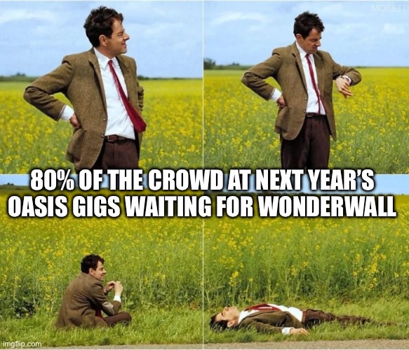 Waiting Forever | 80% OF THE CROWD AT NEXT YEAR’S OASIS GIGS WAITING FOR WONDERWALL | image tagged in waiting forever | made w/ Imgflip meme maker